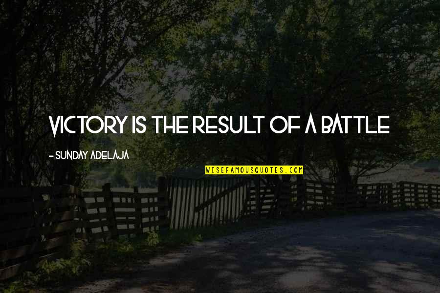 Asalet Shepherd Quotes By Sunday Adelaja: Victory is the result of a battle Asalet Shepherd Quotes By Sunday Adelaja: Victory is the result of a battle