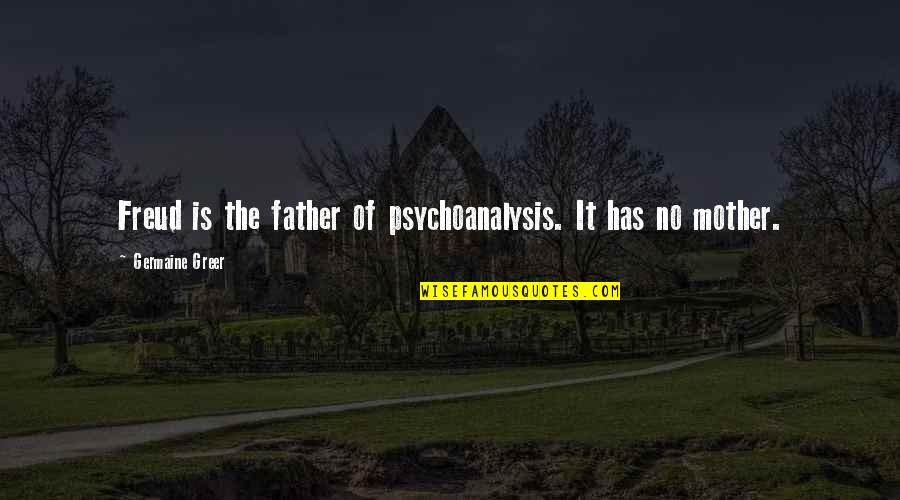 Asalkan Bukan Quotes By Germaine Greer: Freud is the father of psychoanalysis. It has