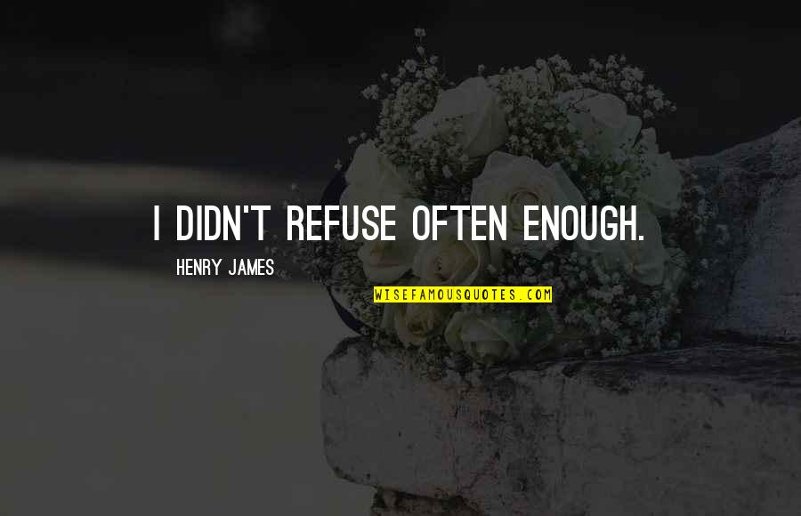 Asall Quotes By Henry James: I didn't refuse often enough.