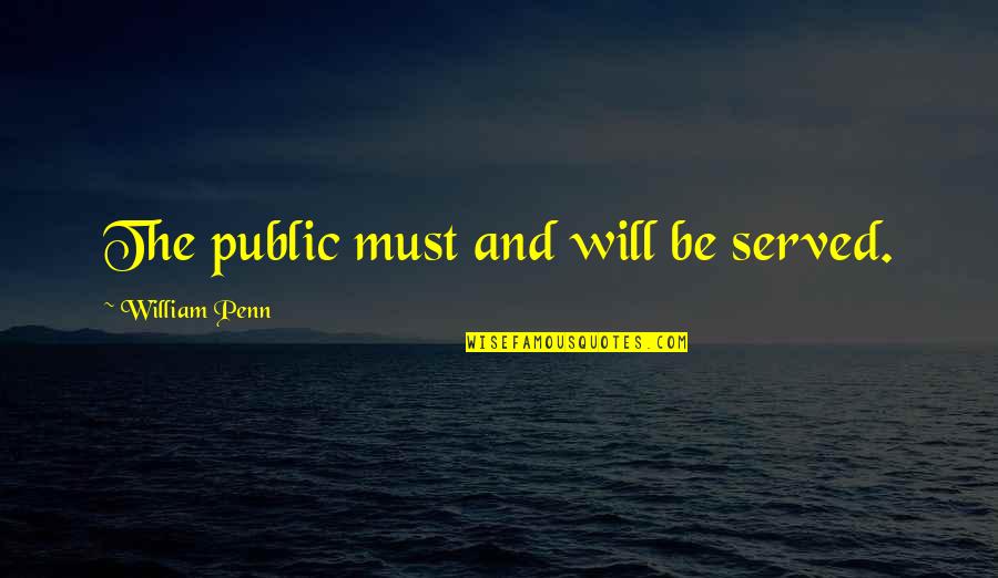Asaltaron Quotes By William Penn: The public must and will be served.