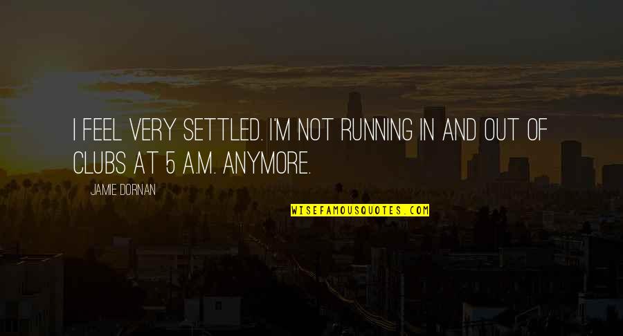 Asalto Franco Quotes By Jamie Dornan: I feel very settled. I'm not running in