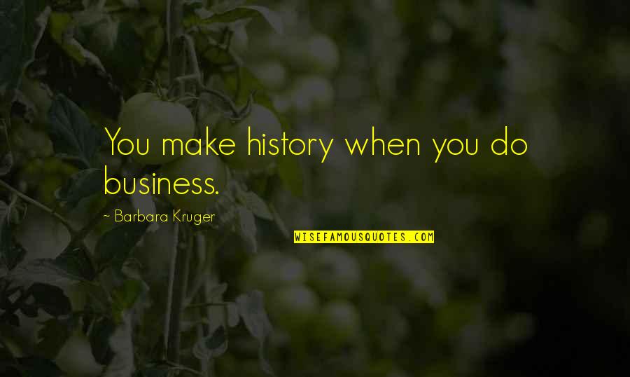 Asam Quotes By Barbara Kruger: You make history when you do business.