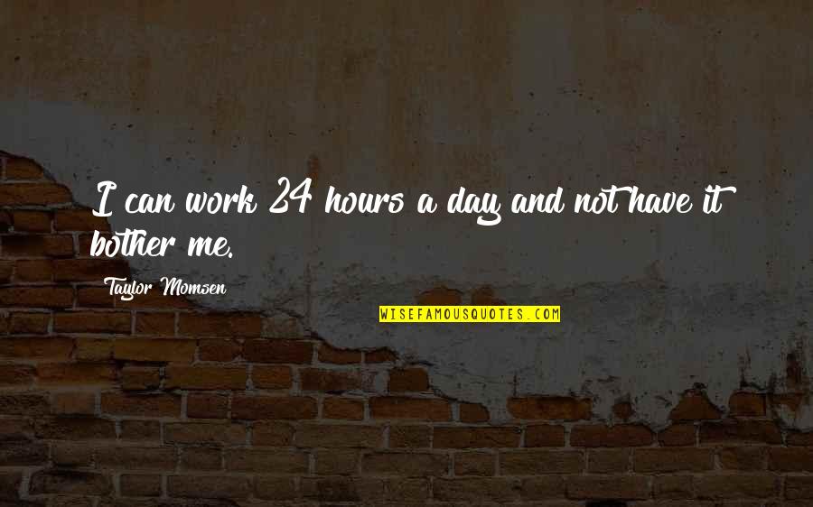 Asam Quotes By Taylor Momsen: I can work 24 hours a day and