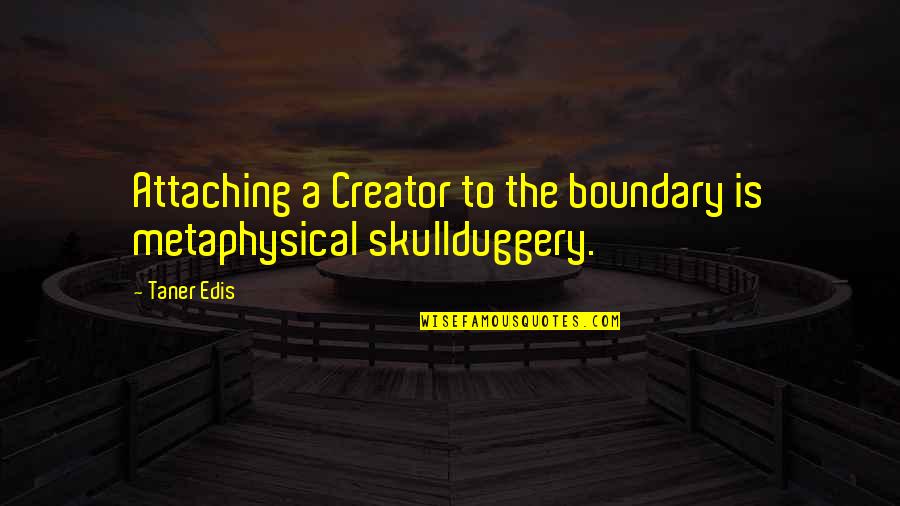 Asambleas Quotes By Taner Edis: Attaching a Creator to the boundary is metaphysical