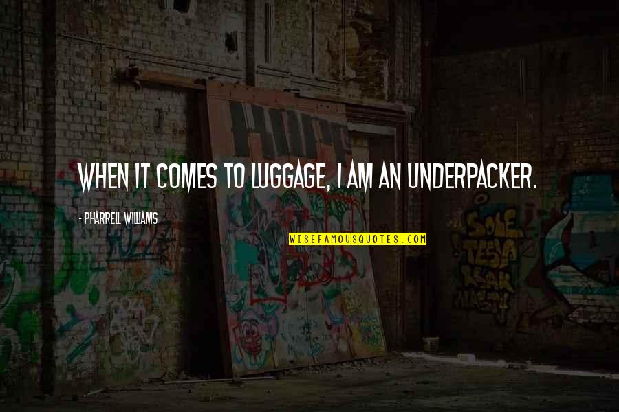 Asami Imai Quotes By Pharrell Williams: When it comes to luggage, I am an Asami Imai Quotes By Pharrell Williams: When it comes to luggage, I am an