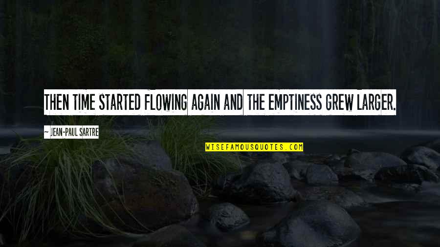 Asami Sato Quotes By Jean-Paul Sartre: Then time started flowing again and the emptiness Asami Sato Quotes By Jean-Paul Sartre: Then time started flowing again and the emptiness