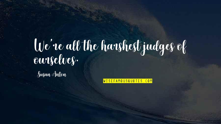 Asami Yamazaki Quotes By Susan Anton: We're all the harshest judges of ourselves.