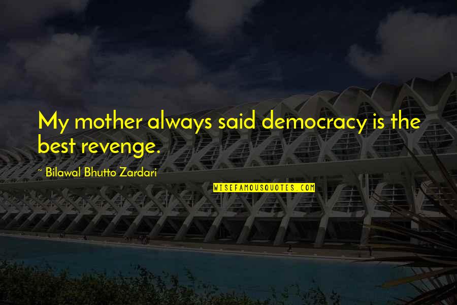 Asami Zdrenka Quotes By Bilawal Bhutto Zardari: My mother always said democracy is the best Asami Zdrenka Quotes By Bilawal Bhutto Zardari: My mother always said democracy is the best