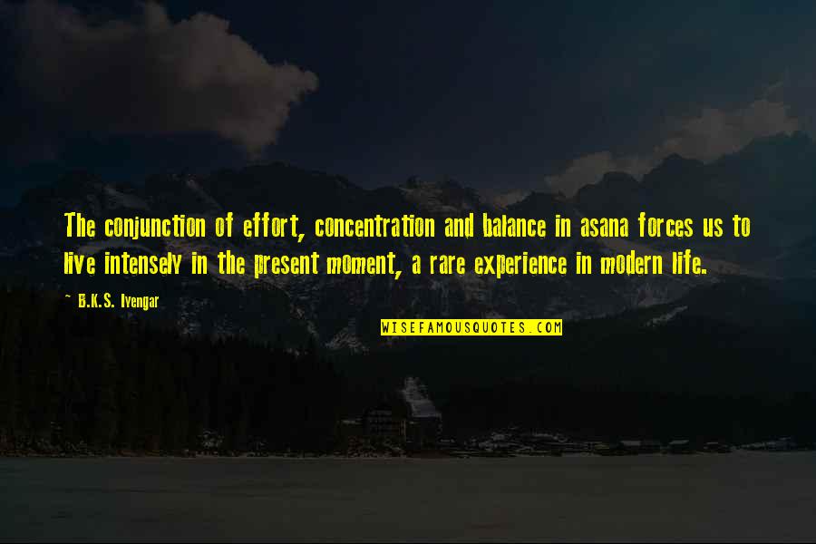 Asana Quotes By B.K.S. Iyengar: The conjunction of effort, concentration and balance in