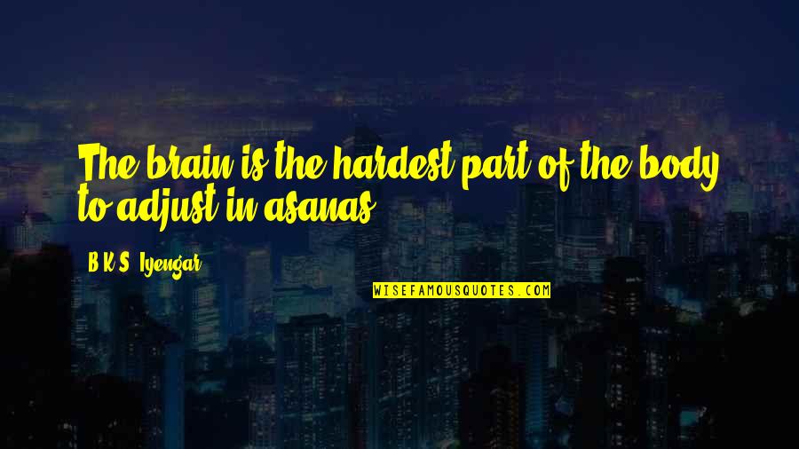 Asana Quotes By B.K.S. Iyengar: The brain is the hardest part of the