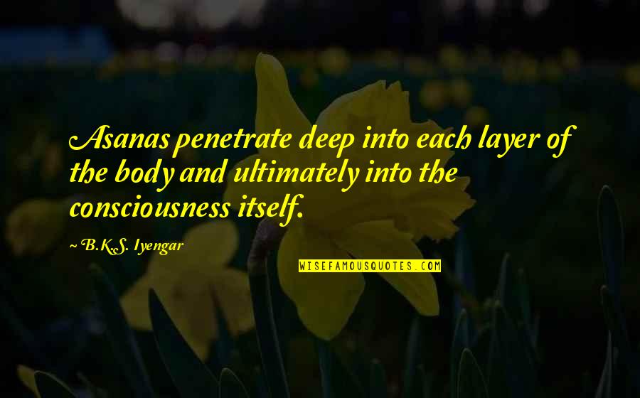 Asana Quotes By B.K.S. Iyengar: Asanas penetrate deep into each layer of the