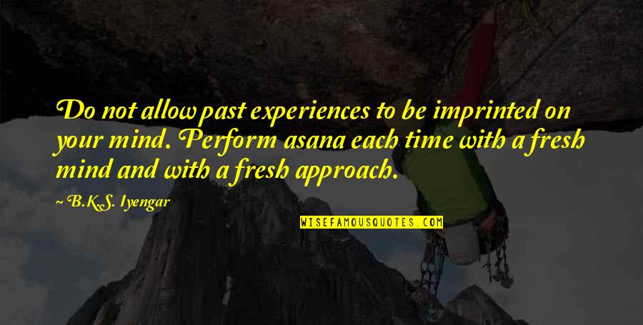 Asana Quotes By B.K.S. Iyengar: Do not allow past experiences to be imprinted