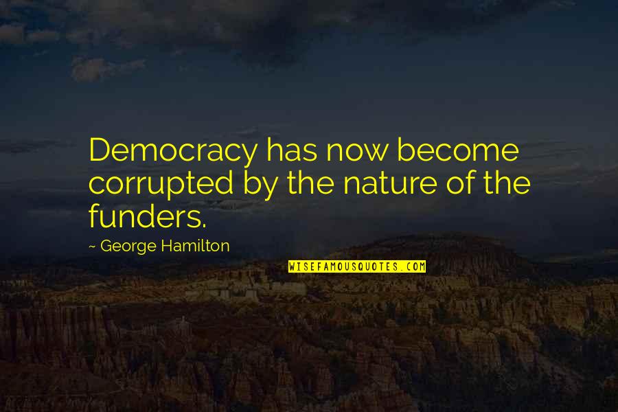 Asanarose Quotes By George Hamilton: Democracy has now become corrupted by the nature Asanarose Quotes By George Hamilton: Democracy has now become corrupted by the nature