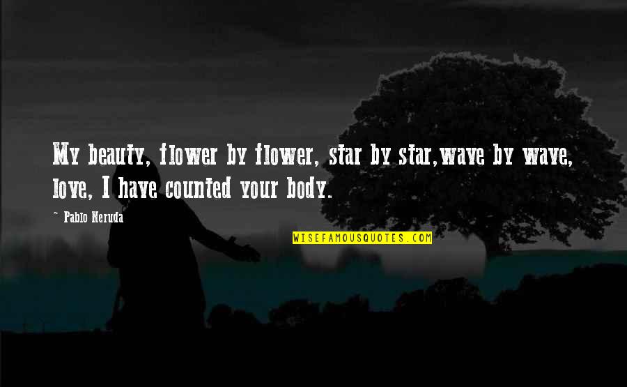 Asanovic Canj Quotes By Pablo Neruda: My beauty, flower by flower, star by star,wave Asanovic Canj Quotes By Pablo Neruda: My beauty, flower by flower, star by star,wave