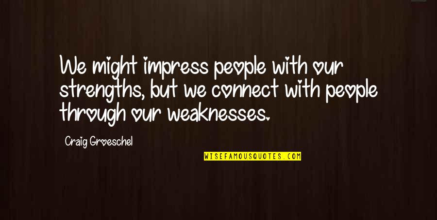Asanuma Camera Quotes By Craig Groeschel: We might impress people with our strengths, but