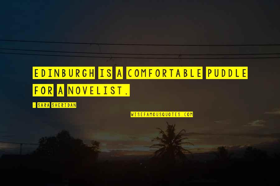 Asanzaban Quotes By Sara Sheridan: Edinburgh is a comfortable puddle for a novelist. Asanzaban Quotes By Sara Sheridan: Edinburgh is a comfortable puddle for a novelist.
