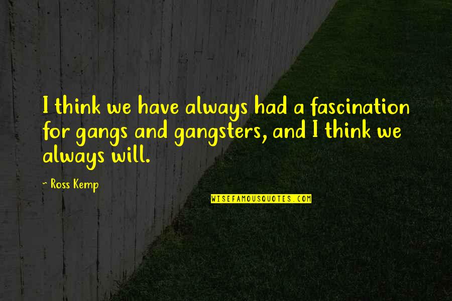 Asao Designs Quotes By Ross Kemp: I think we have always had a fascination
