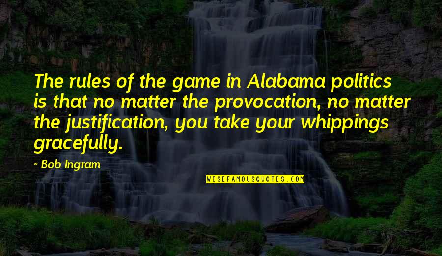 Asaoa Quotes By Bob Ingram: The rules of the game in Alabama politics