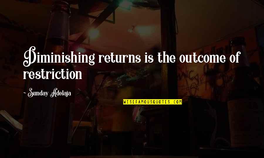 Asaoa Quotes By Sunday Adelaja: Diminishing returns is the outcome of restriction