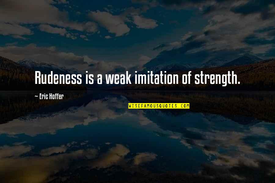 Asap Mob Quotes By Eric Hoffer: Rudeness is a weak imitation of strength. Asap Mob Quotes By Eric Hoffer: Rudeness is a weak imitation of strength.