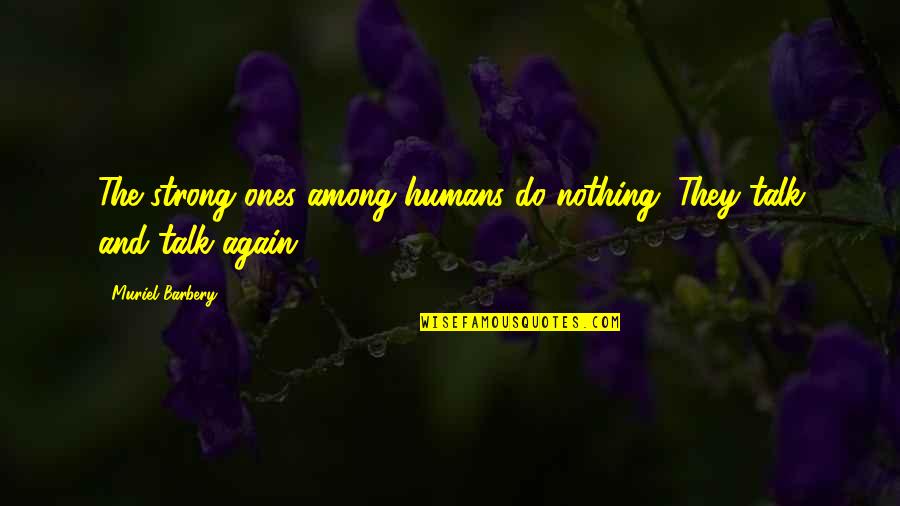 Asap Mob Quotes By Muriel Barbery: The strong ones among humans do nothing. They