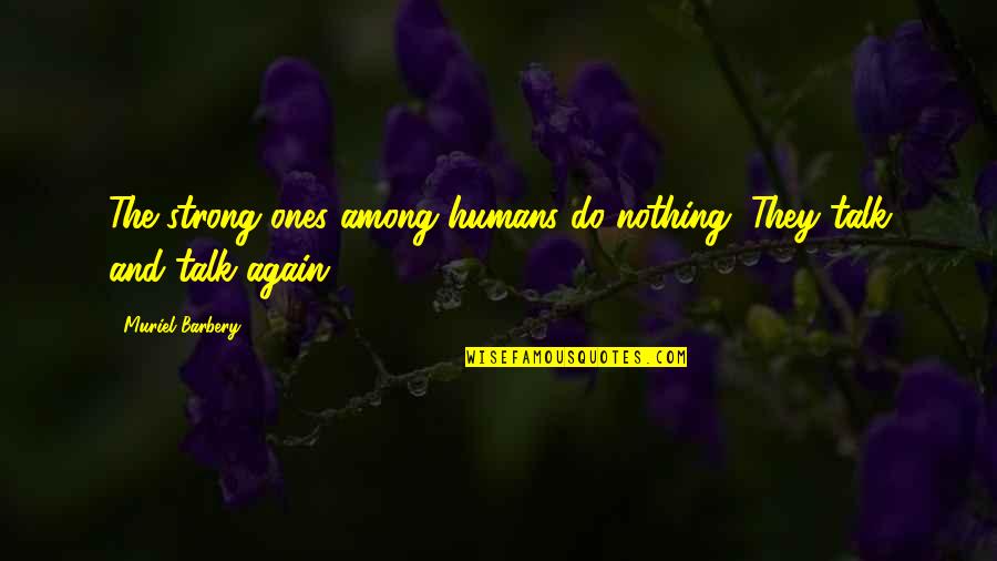 Asap Mob Quotes By Muriel Barbery: The strong ones among humans do nothing. They Asap Mob Quotes By Muriel Barbery: The strong ones among humans do nothing. They