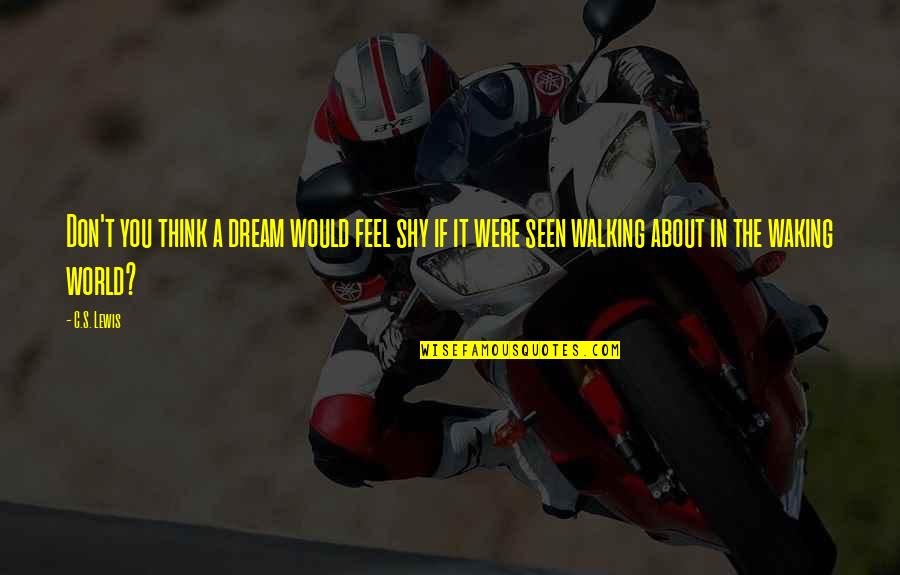 Asap Rocky Long Live Asap Quotes By C.S. Lewis: Don't you think a dream would feel shy