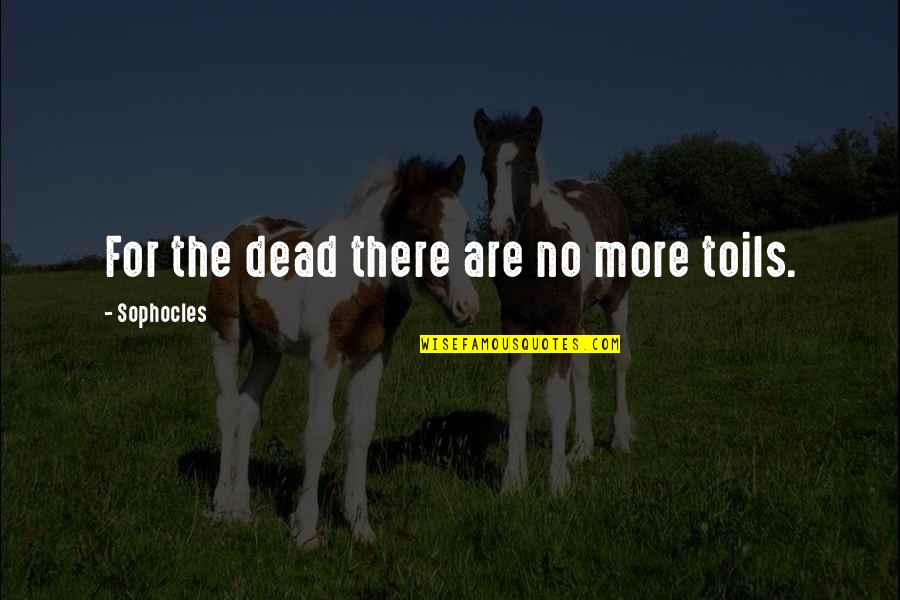 Asap Rocky Lyric Quotes By Sophocles: For the dead there are no more toils.
