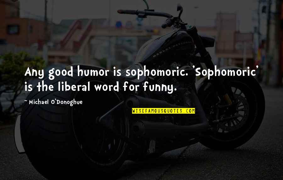 Asap Rocky Peso Quotes By Michael O'Donoghue: Any good humor is sophomoric. 'Sophomoric' is the