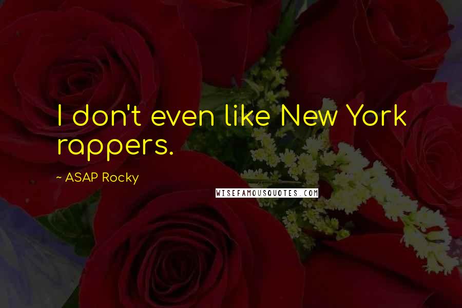 ASAP Rocky quotes: I don't even like New York rappers.