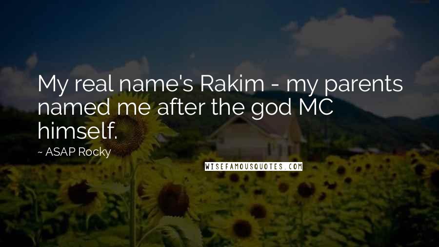 ASAP Rocky quotes: My real name's Rakim - my parents named me after the god MC himself.