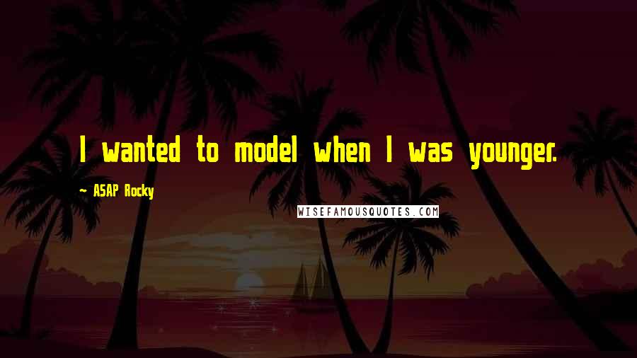 ASAP Rocky quotes: I wanted to model when I was younger.