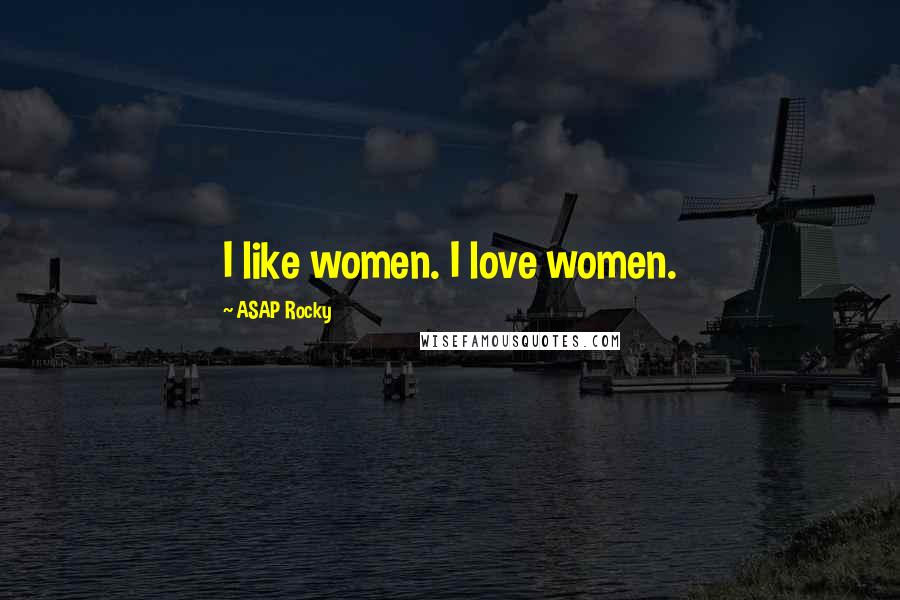 ASAP Rocky quotes: I like women. I love women.