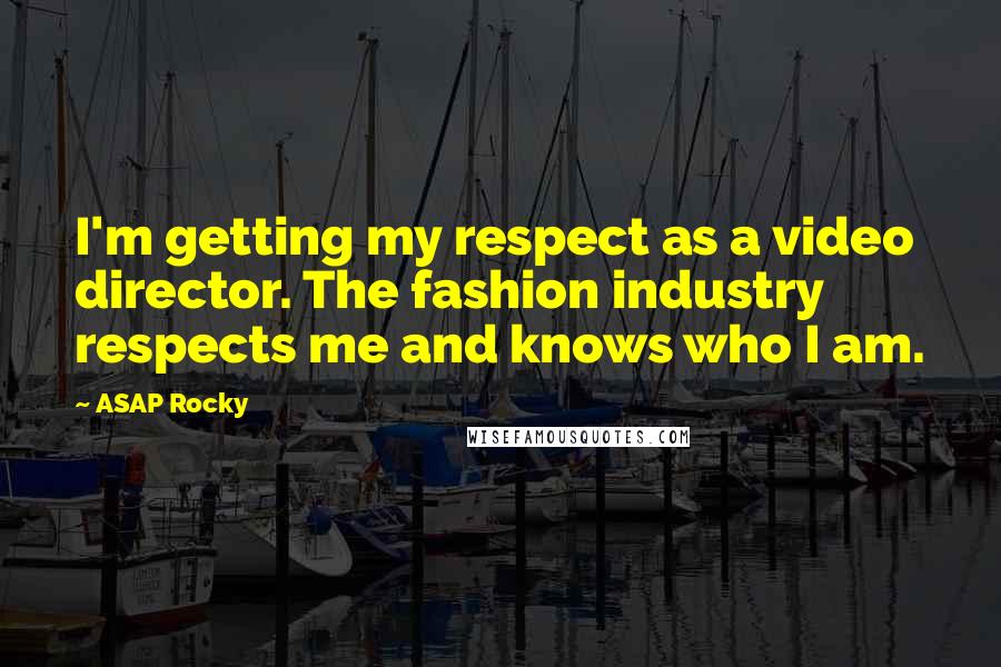 ASAP Rocky quotes: I'm getting my respect as a video director. The fashion industry respects me and knows who I am.