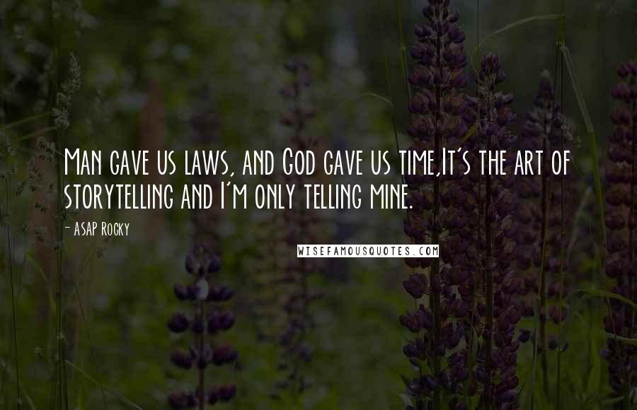 ASAP Rocky quotes: Man gave us laws, and God gave us time,It's the art of storytelling and I'm only telling mine.