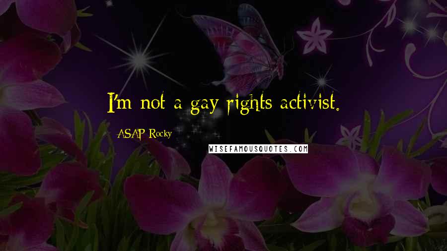 ASAP Rocky quotes: I'm not a gay rights activist.