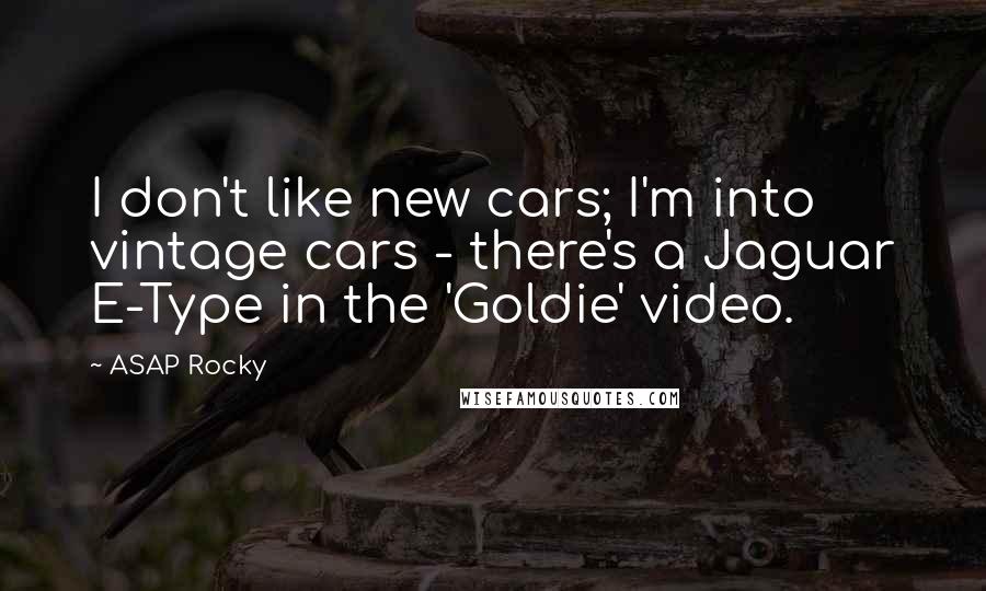 ASAP Rocky quotes: I don't like new cars; I'm into vintage cars - there's a Jaguar E-Type in the 'Goldie' video.