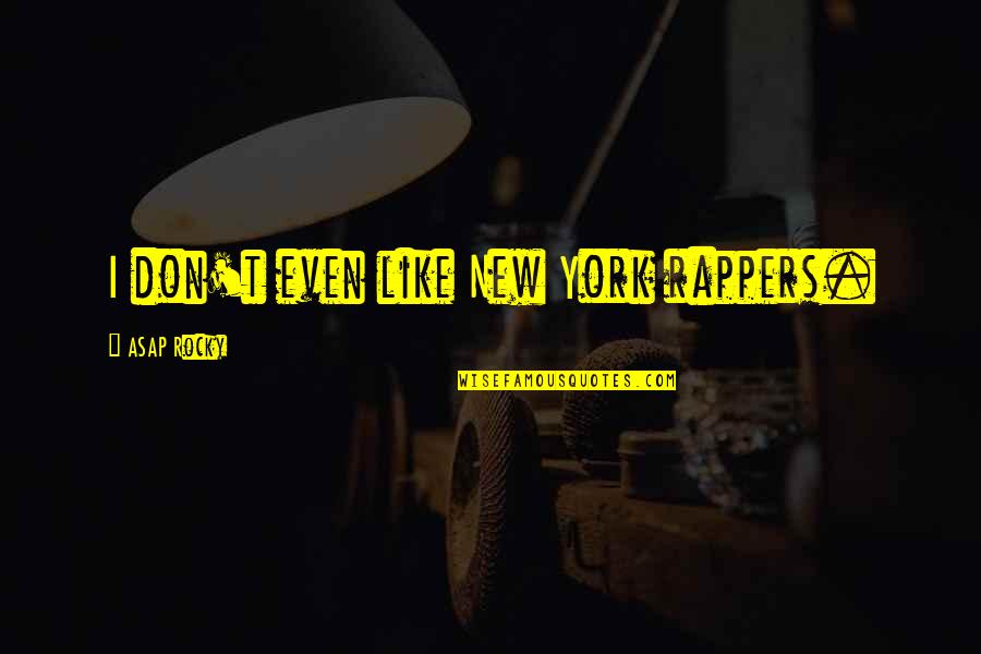 Asap Rocky Quotes By ASAP Rocky: I don't even like New York rappers.