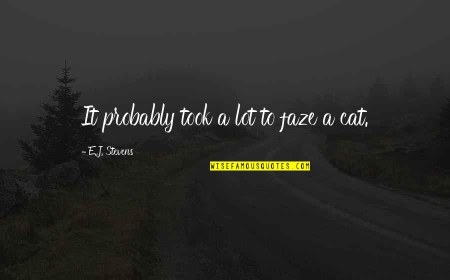 Asap Tickets Quotes By E.J. Stevens: It probably took a lot to faze a Asap Tickets Quotes By E.J. Stevens: It probably took a lot to faze a