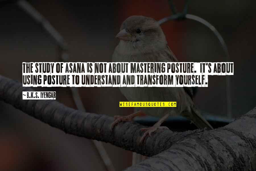 Asaram Series Quotes By B.K.S. Iyengar: The study of asana is not about mastering