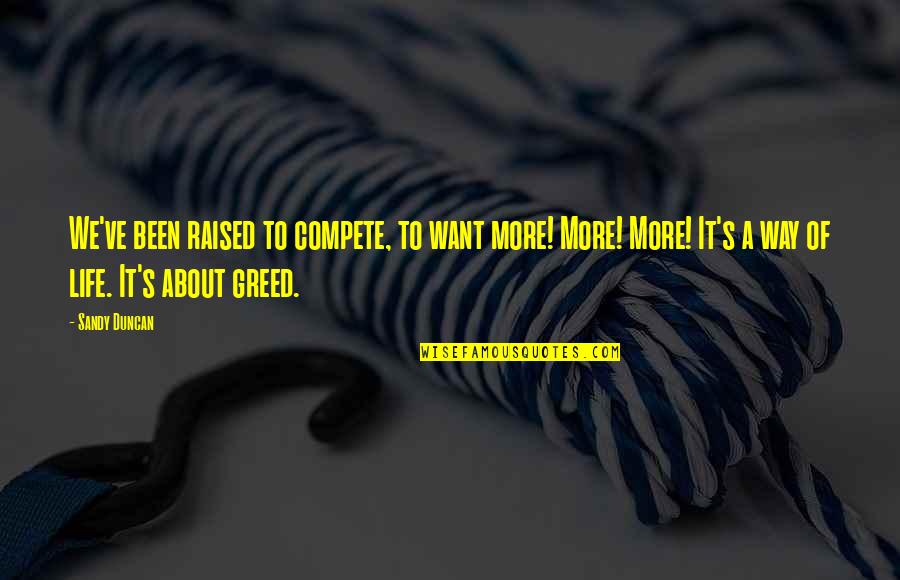 Asard Month Quotes By Sandy Duncan: We've been raised to compete, to want more! Asard Month Quotes By Sandy Duncan: We've been raised to compete, to want more!