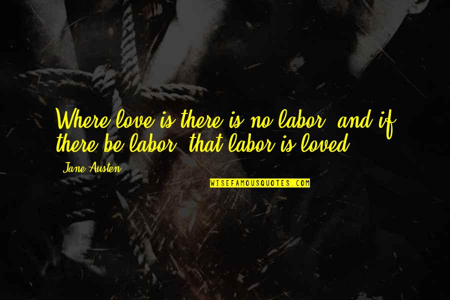 Asardarov Quotes By Jane Austen: Where love is there is no labor; and
