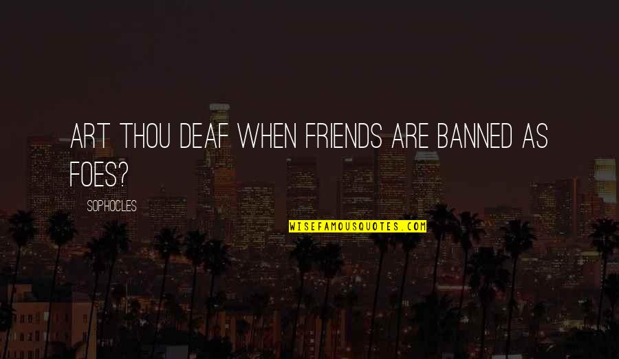 Asarela Quotes By Sophocles: Art thou deaf when friends are banned as Asarela Quotes By Sophocles: Art thou deaf when friends are banned as