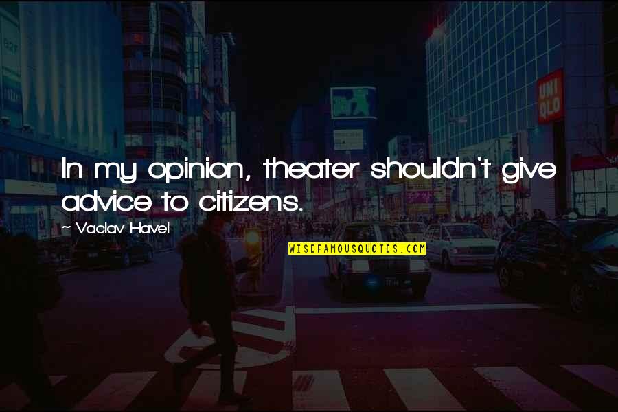 Asarm Gear Quotes By Vaclav Havel: In my opinion, theater shouldn't give advice to Asarm Gear Quotes By Vaclav Havel: In my opinion, theater shouldn't give advice to