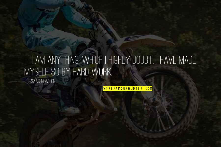 Asarmin Quotes By Isaac Newton: If I am anything, which I highly doubt,