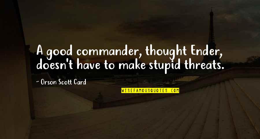 Asaro Tribe Quotes By Orson Scott Card: A good commander, thought Ender, doesn't have to
