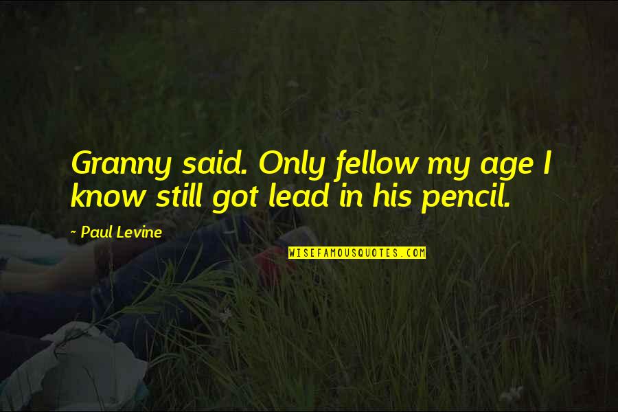 Asaro Tribe Quotes By Paul Levine: Granny said. Only fellow my age I know