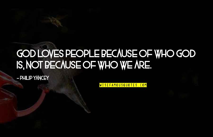 Asaros Pizzeria Quotes By Philip Yancey: God loves people because of who God is,