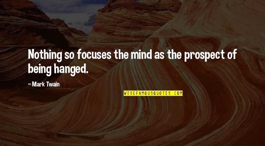 Asas Do Desejo Quotes By Mark Twain: Nothing so focuses the mind as the prospect