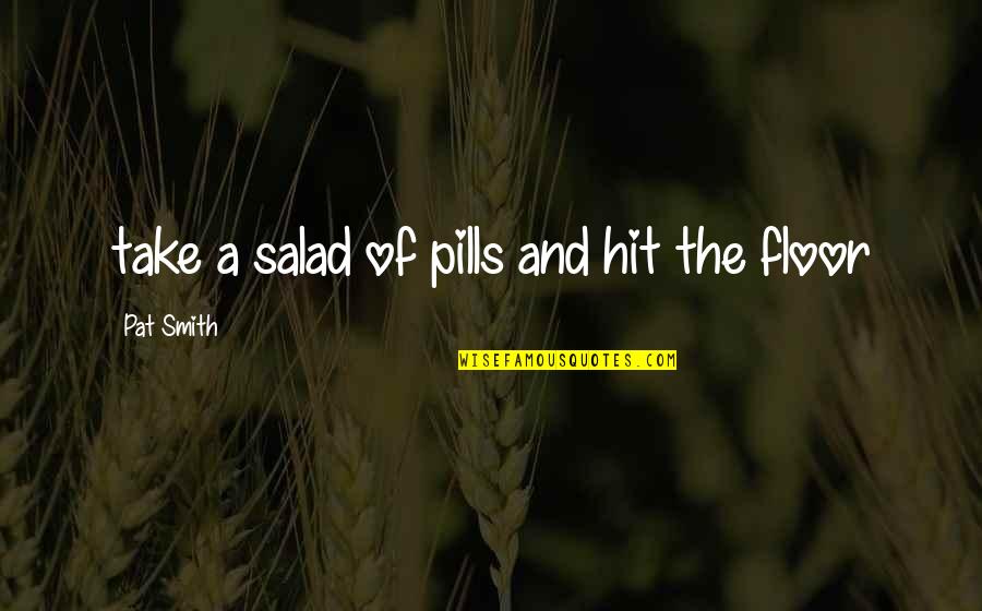 Asas Do Desejo Quotes By Pat Smith: take a salad of pills and hit the